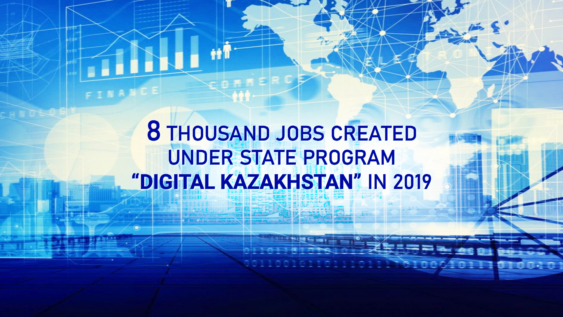 Eight thousand jobs created under state program "Digital Kazakhstan" in 2019
