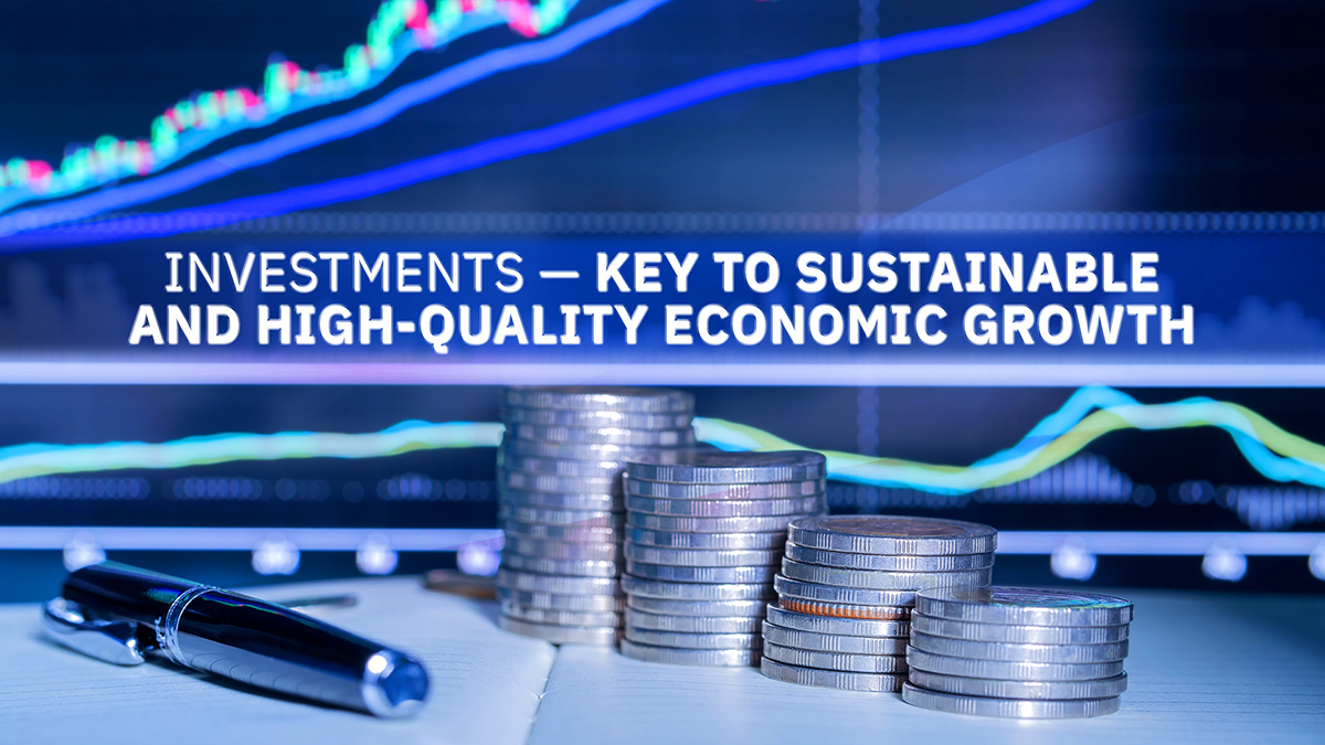 Investments - key to sustainable and high-quality economic growth